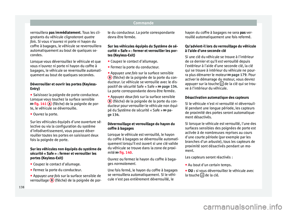 Seat Arona 2017  Manuel du propriétaire (in French)  Commande
verrouillera p a
s  immédiatement. Tous les cli-
gnotants du véhicule clignoteront  quatre
fois. Si vous n'ouvrez ni porte ni hayon du
coffre à bagages, le véhicule se reverrouillera
