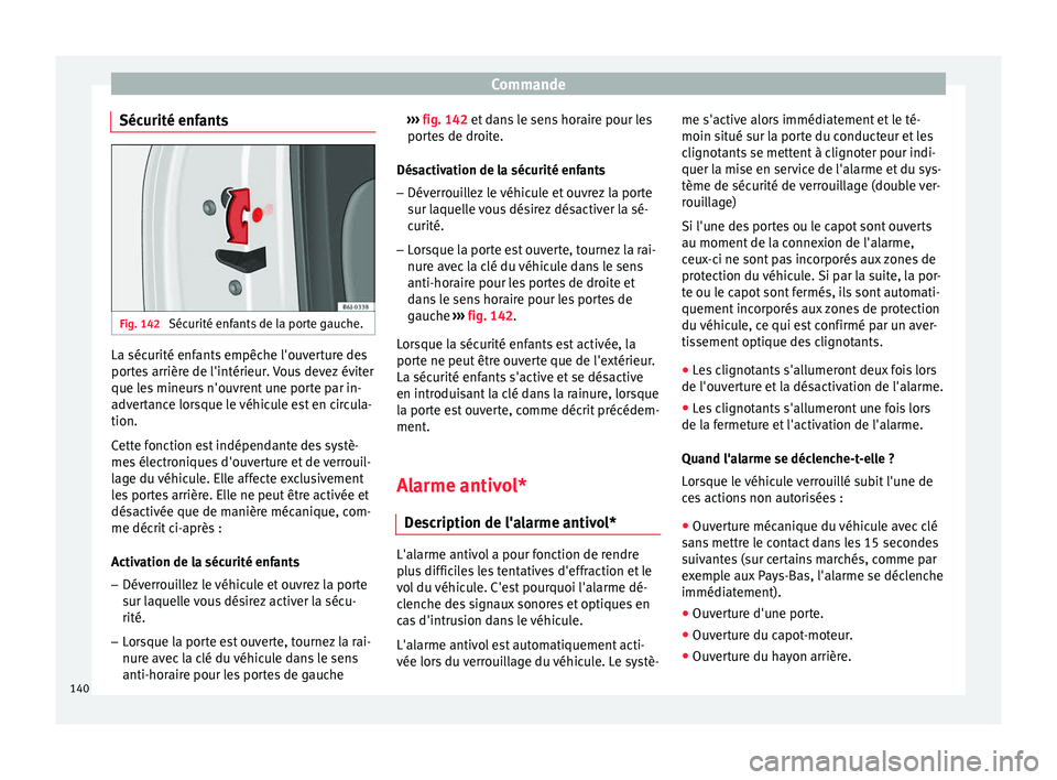 Seat Arona 2017 Manuel du propriétaire (in French) Commande
Sécurité enfants Fig. 142
Sécurité enfants de la porte gauche. La sécurité enfants empêche l'ouverture des
por
t
e
s arrière de l'intérieur. Vous devez éviter
que les mineu Seat Arona 2017 Manuel du propriétaire (in French) Commande
Sécurité enfants Fig. 142
Sécurité enfants de la porte gauche. La sécurité enfants empêche l'ouverture des
por
t
e
s arrière de l'intérieur. Vous devez éviter
que les mineu