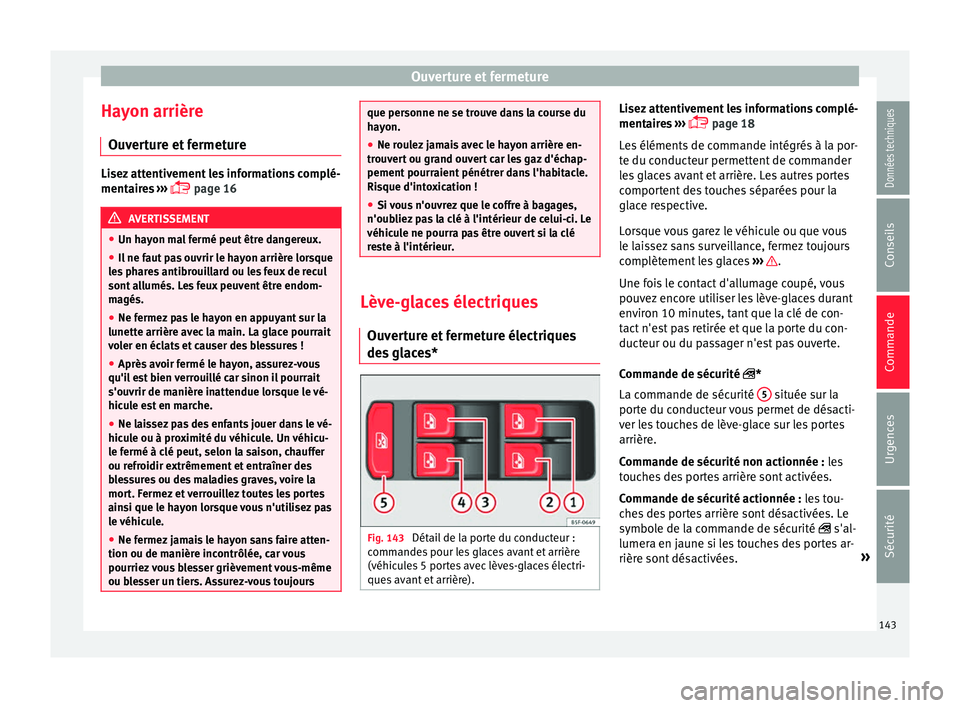 Seat Arona 2017 Manuel du propriétaire (in French) Ouverture et fermeture
Hayon arrière Ou v
er
ture et fermeture Lisez attentivement les informations complé-
mentair
e
s ›››
page 16 AVERTISSEMENT
● Un ha y
on mal fermé peut être da Seat Arona 2017 Manuel du propriétaire (in French) Ouverture et fermeture
Hayon arrière Ou v
er
ture et fermeture Lisez attentivement les informations complé-
mentair
e
s ›››
page 16 AVERTISSEMENT
● Un ha y
on mal fermé peut être da