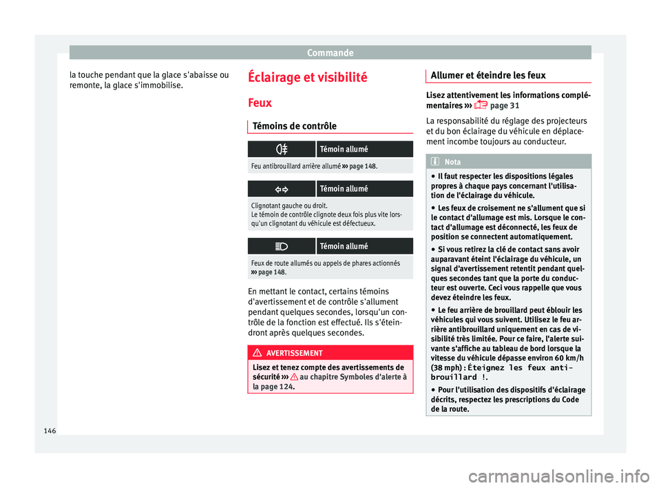 Seat Arona 2017 Manuel du propriétaire (in French) Commande
la touche pendant que la glace s'abaisse ou
r emont
e, l
a glace s'immobilise. Éclairage et visibilité
F eux
T émoin
s de contrôle
Témoin allumé
Feu antibrouillard arrière Seat Arona 2017 Manuel du propriétaire (in French) Commande
la touche pendant que la glace s'abaisse ou
r emont
e, l
a glace s'immobilise. Éclairage et visibilité
F eux
T émoin
s de contrôle
Témoin allumé
Feu antibrouillard arrière