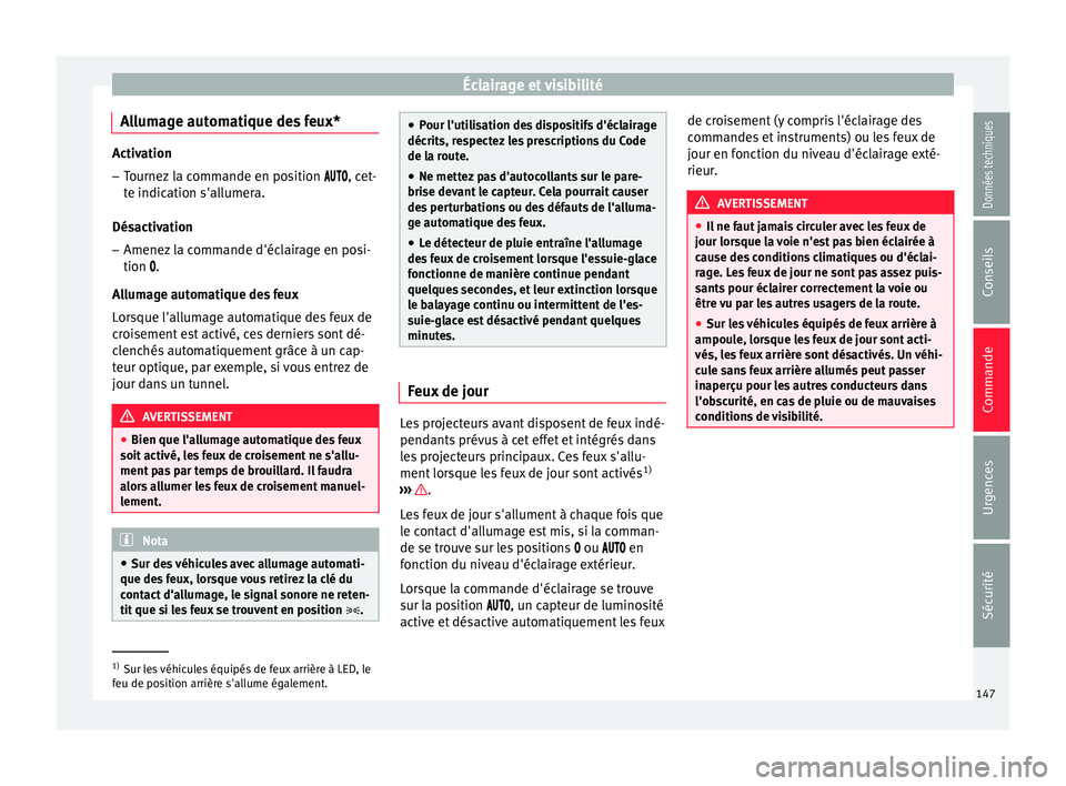 Seat Arona 2017 Manuel du propriétaire (in French) Éclairage et visibilité
Allumage automatique des feux* Activation
– Tournez la commande en position , c et-
te indication s'allumera.
Désactivation
– Amenez la commande d' Seat Arona 2017 Manuel du propriétaire (in French) Éclairage et visibilité
Allumage automatique des feux* Activation
– Tournez la commande en position , c et-
te indication s'allumera.
Désactivation
– Amenez la commande d'