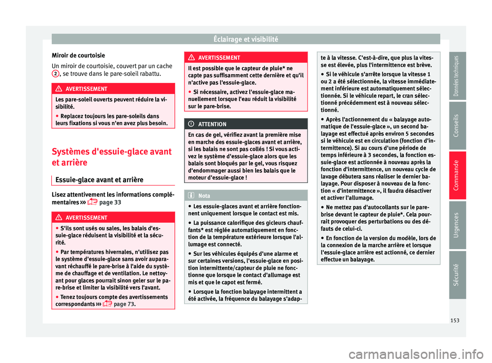 Seat Arona 2017 Manuel du propriétaire (in French) Éclairage et visibilité
Miroir de courtoisie
Un mir oir de c
our
toisie, couvert par un cache
2 , se trouve dans le pare-soleil rabattu.
AVERTISSEMENT
Les pare-soleil ouverts peuvent réduire la vi- Seat Arona 2017 Manuel du propriétaire (in French) Éclairage et visibilité
Miroir de courtoisie
Un mir oir de c
our
toisie, couvert par un cache
2 , se trouve dans le pare-soleil rabattu.
AVERTISSEMENT
Les pare-soleil ouverts peuvent réduire la vi-