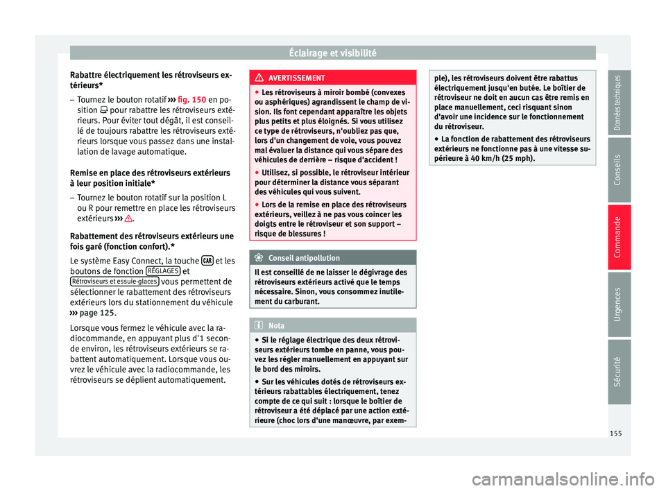 Seat Arona 2017 Manuel du propriétaire (in French) Éclairage et visibilité
Rabattre électriquement les rétroviseurs ex-
térieur s*
– Tournez
le bouton rotatif ›››
fig. 150 en po-
sition pour rabattre les rétroviseurs exté-
rieu Seat Arona 2017 Manuel du propriétaire (in French) Éclairage et visibilité
Rabattre électriquement les rétroviseurs ex-
térieur s*
– Tournez
le bouton rotatif ›››
fig. 150 en po-
sition pour rabattre les rétroviseurs exté-
rieu