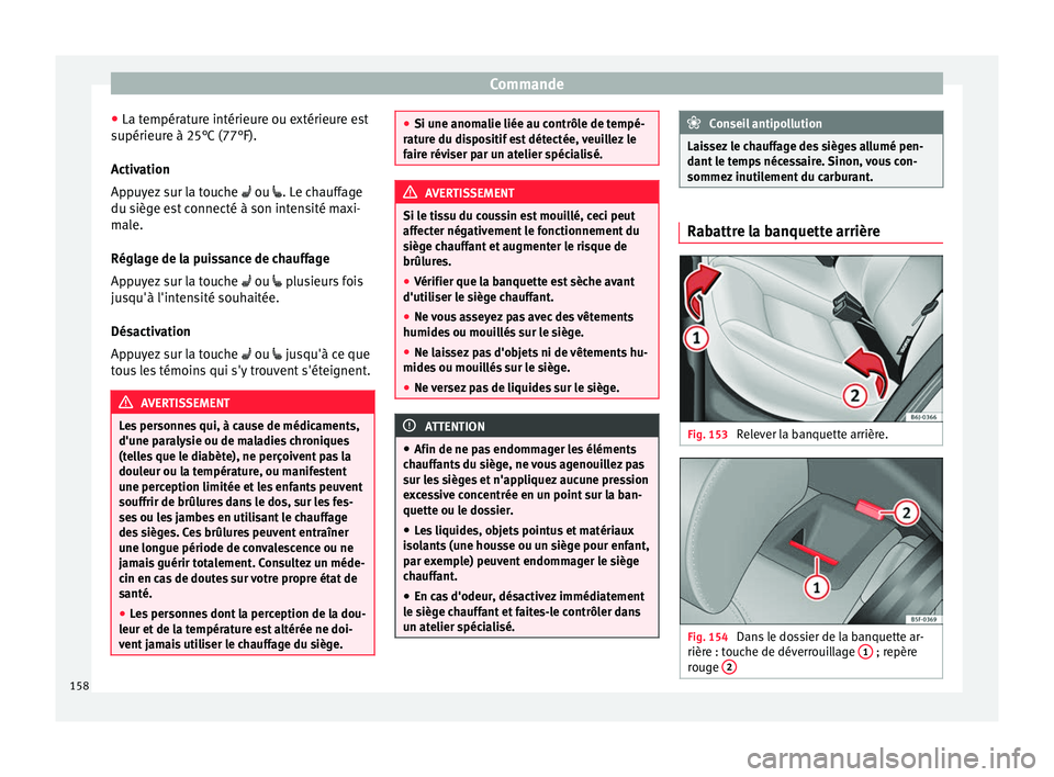 Seat Arona 2017 Manuel du propriétaire (in French) Commande
● La t empér
at
ure intérieure ou extérieure est
supérieure à 25°C (77°F).
Activation
Appuyez sur la touche ou . Le chauffage
du siège est connecté à son intensité maxi-
Seat Arona 2017 Manuel du propriétaire (in French) Commande
● La t empér
at
ure intérieure ou extérieure est
supérieure à 25°C (77°F).
Activation
Appuyez sur la touche ou . Le chauffage
du siège est connecté à son intensité maxi-