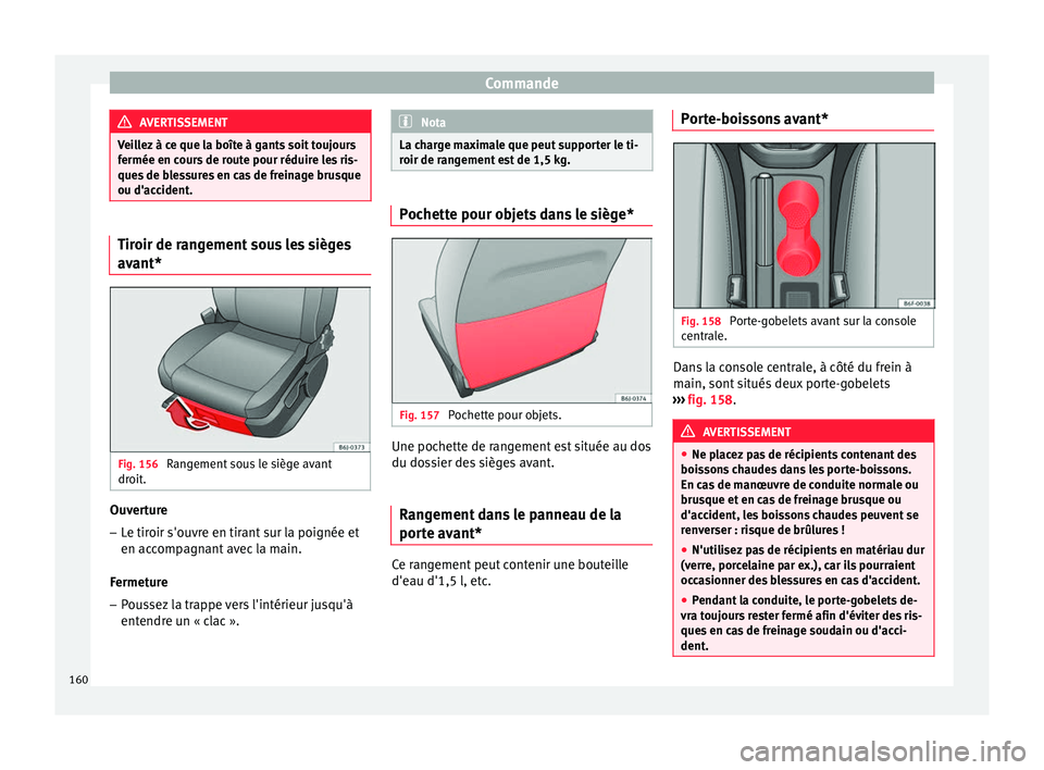Seat Arona 2017 Manuel du propriétaire (in French) Commande
AVERTISSEMENT
Veillez à ce que la boîte à gants soit toujours
fermée en c our
s de route pour réduire les ris-
ques de blessures en cas de freinage brusque
ou d'accident. Tiroir de r Seat Arona 2017 Manuel du propriétaire (in French) Commande
AVERTISSEMENT
Veillez à ce que la boîte à gants soit toujours
fermée en c our
s de route pour réduire les ris-
ques de blessures en cas de freinage brusque
ou d'accident. Tiroir de r
