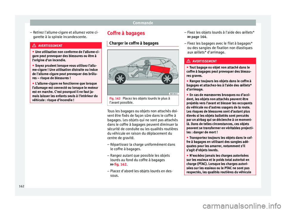 Seat Arona 2017 Manuel du propriétaire (in French) Commande
– Retir
ez
l'allume-cigare et allumez votre ci-
garette à la spirale incandescente. AVERTISSEMENT
● Une utili s
ation non conforme de l'allume-ci-
gare peut provoquer des bless Seat Arona 2017 Manuel du propriétaire (in French) Commande
– Retir
ez
l'allume-cigare et allumez votre ci-
garette à la spirale incandescente. AVERTISSEMENT
● Une utili s
ation non conforme de l'allume-ci-
gare peut provoquer des bless