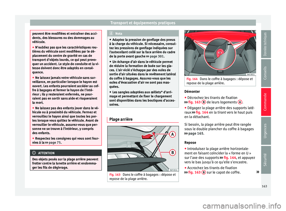 Seat Arona 2017 Manuel du propriétaire (in French) Transport et équipements pratiques
peuvent être modifiées et entraîner des acci-
dents, de
s
blessures ou des dommages au
véhicule.
● N'oubliez pas que les caractéristiques rou-
tières
Seat Arona 2017 Manuel du propriétaire (in French) Transport et équipements pratiques
peuvent être modifiées et entraîner des acci-
dents, de
s
blessures ou des dommages au
véhicule.
● N'oubliez pas que les caractéristiques rou-
tières