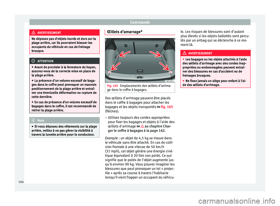 Seat Arona 2017 Manuel du propriétaire (in French) Commande
AVERTISSEMENT
Ne déposez pas d'objets lourds et durs sur la
pl ag
e arrière, car ils pourraient blesser les
occupants du véhicule en cas de freinage
brusque. ATTENTION
● Av ant
de Seat Arona 2017 Manuel du propriétaire (in French) Commande
AVERTISSEMENT
Ne déposez pas d'objets lourds et durs sur la
pl ag
e arrière, car ils pourraient blesser les
occupants du véhicule en cas de freinage
brusque. ATTENTION
● Av ant
de