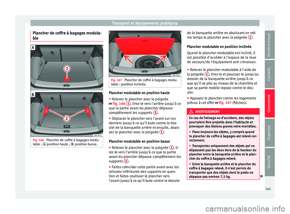 Seat Arona 2017 Manuel du propriétaire (in French) Transport et équipements pratiques
Plancher de coffre à bagages modula-
b l
e Fig. 166
Plancher de coffre à bagages modu-
l ab
l
e : position haute ; position basse. Fig. 167
Plancher de Seat Arona 2017 Manuel du propriétaire (in French) Transport et équipements pratiques
Plancher de coffre à bagages modula-
b l
e Fig. 166
Plancher de coffre à bagages modu-
l ab
l
e : position haute ; position basse. Fig. 167
Plancher de