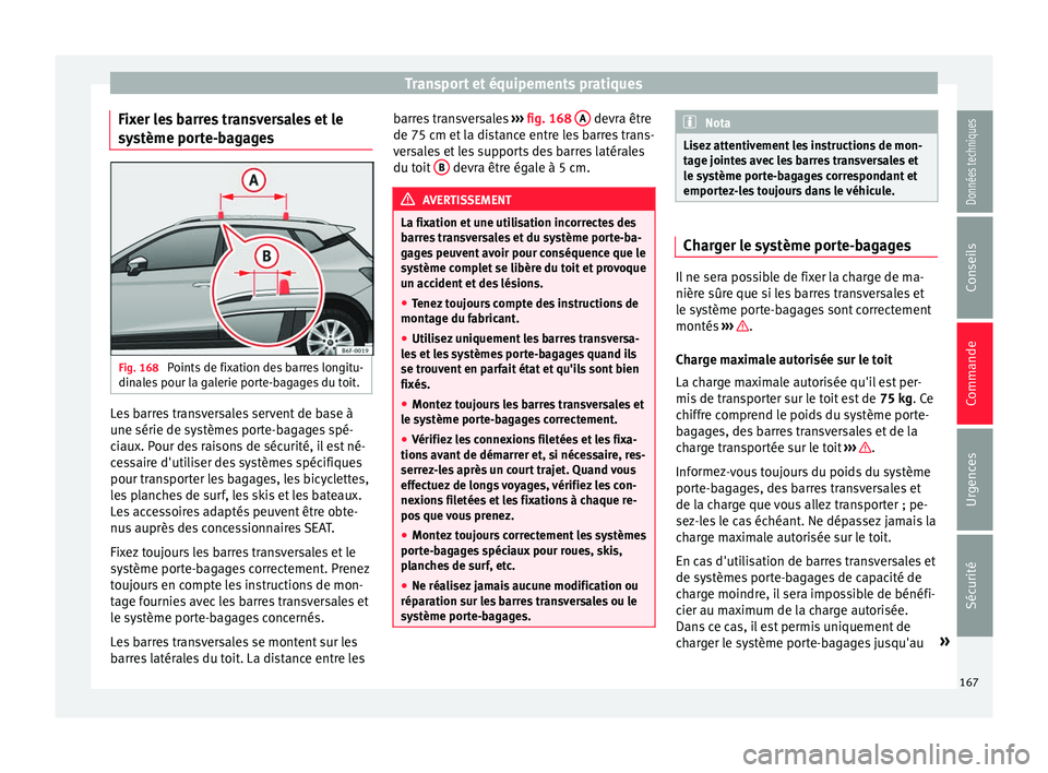 Seat Arona 2017 Manuel du propriétaire (in French) Transport et équipements pratiques
Fixer les barres transversales et le
sy s
tème por
te-bagagesFig. 168
Points de fixation des barres longitu-
din al
e
s pour la galerie porte-bagages du toit. Le Seat Arona 2017 Manuel du propriétaire (in French) Transport et équipements pratiques
Fixer les barres transversales et le
sy s
tème por
te-bagagesFig. 168
Points de fixation des barres longitu-
din al
e
s pour la galerie porte-bagages du toit. Le