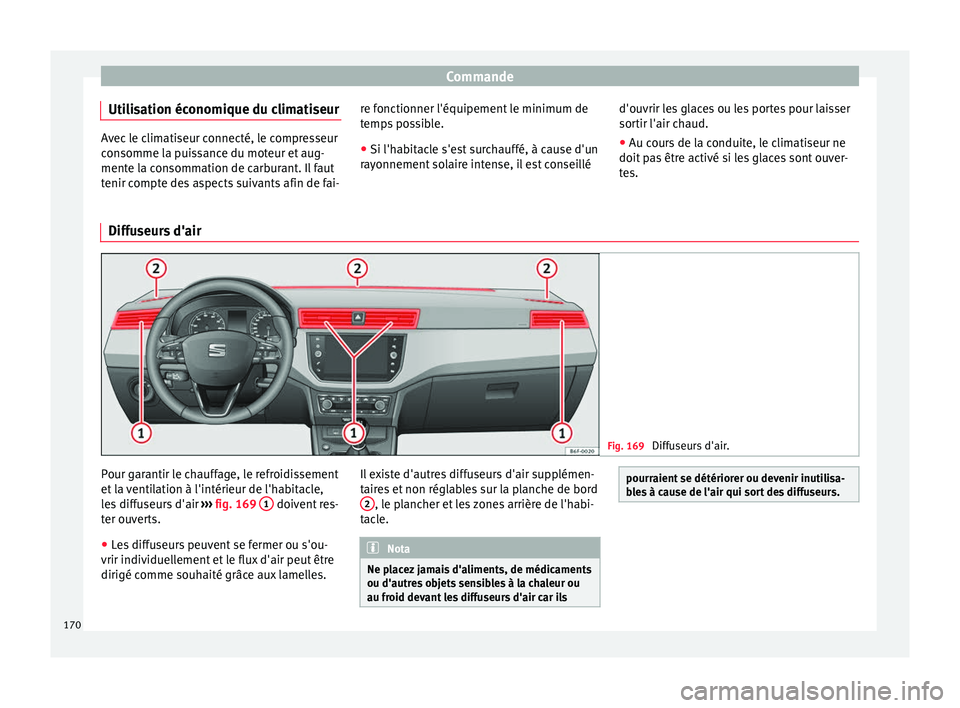 Seat Arona 2017 Manuel du propriétaire (in French) Commande
Utilisation économique du climatiseur Avec le climatiseur connecté, le compresseur
con
somme l
a puissance du moteur et aug-
mente la consommation de carburant. Il faut
tenir compte des asp Seat Arona 2017 Manuel du propriétaire (in French) Commande
Utilisation économique du climatiseur Avec le climatiseur connecté, le compresseur
con
somme l
a puissance du moteur et aug-
mente la consommation de carburant. Il faut
tenir compte des asp