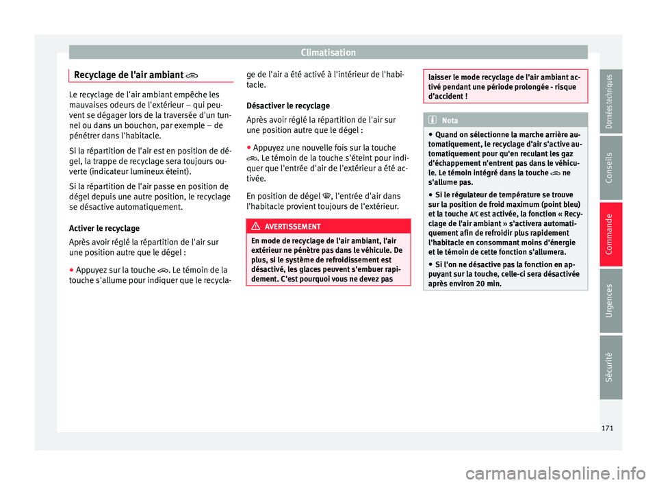 Seat Arona 2017 Manuel du propriétaire (in French) Climatisation
Recyclage de l'air ambiant Le recyclage de l'air ambiant empêche les
mau
v
aises odeurs de l'extérieur – qui peu-
vent se dégager lors de la traversée d'un tun- Seat Arona 2017 Manuel du propriétaire (in French) Climatisation
Recyclage de l'air ambiant Le recyclage de l'air ambiant empêche les
mau
v
aises odeurs de l'extérieur – qui peu-
vent se dégager lors de la traversée d'un tun-