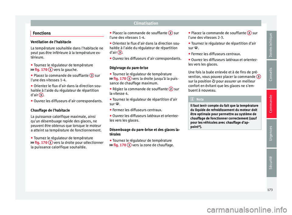 Seat Arona 2017 Manuel du propriétaire (in French) Climatisation
Fonctions Ventilation de l'habitacle
La tempér
at
ure souhaitée dans l'habitacle ne
peut pas être inférieure à la température ex-
térieure.
● Tournez le régulateur de t Seat Arona 2017 Manuel du propriétaire (in French) Climatisation
Fonctions Ventilation de l'habitacle
La tempér
at
ure souhaitée dans l'habitacle ne
peut pas être inférieure à la température ex-
térieure.
● Tournez le régulateur de t