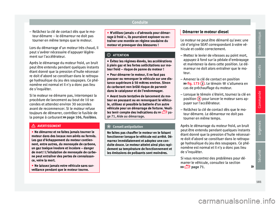 Seat Arona 2017 Manuel du propriétaire (in French) Conduite
– Relâc
hez
la clé de contact dès que le mo-
teur démarre – le démarreur ne doit pas
tourner en même temps que le moteur.
Lors du démarrage d'un moteur très chaud, il
peut s& Seat Arona 2017 Manuel du propriétaire (in French) Conduite
– Relâc
hez
la clé de contact dès que le mo-
teur démarre – le démarreur ne doit pas
tourner en même temps que le moteur.
Lors du démarrage d'un moteur très chaud, il
peut s&