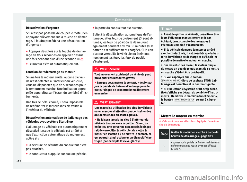 Seat Arona 2017 Manuel du propriétaire (in French) Commande
Désactivation d'urgence
S'i l
n'e
st pas possible de couper le moteur en
appuyant brièvement sur la touche de démar-
rage, il faudra procéder à une désactivation
d'urge Seat Arona 2017 Manuel du propriétaire (in French) Commande
Désactivation d'urgence
S'i l
n'e
st pas possible de couper le moteur en
appuyant brièvement sur la touche de démar-
rage, il faudra procéder à une désactivation
d'urge