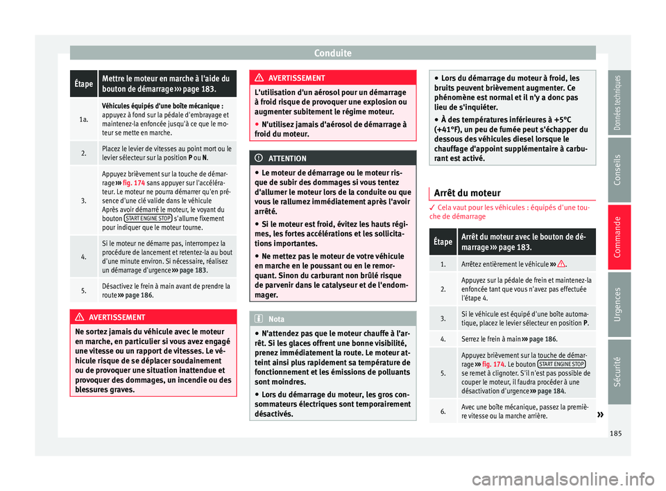 Seat Arona 2017 Manuel du propriétaire (in French) ConduiteÉtapeMettre le moteur en marche à l'aide du
bouton de démarrage
››› page 183.
1a.
Véhicules équipés d'une boîte mécanique :
appuyez à fond sur la pédale d'embrayag Seat Arona 2017 Manuel du propriétaire (in French) ConduiteÉtapeMettre le moteur en marche à l'aide du
bouton de démarrage
››› page 183.
1a.
Véhicules équipés d'une boîte mécanique :
appuyez à fond sur la pédale d'embrayag