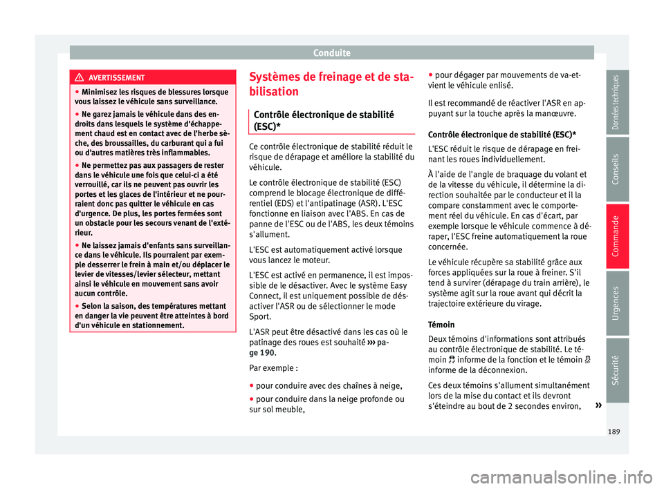 Seat Arona 2017 Manuel du propriétaire (in French) Conduite
AVERTISSEMENT
● Minimisez l
es risques de blessures lorsque
vous laissez le véhicule sans surveillance.
● Ne garez jamais le véhicule dans des en-
droits
dans lesquels le système d& Seat Arona 2017 Manuel du propriétaire (in French) Conduite
AVERTISSEMENT
● Minimisez l
es risques de blessures lorsque
vous laissez le véhicule sans surveillance.
● Ne garez jamais le véhicule dans des en-
droits
dans lesquels le système d&