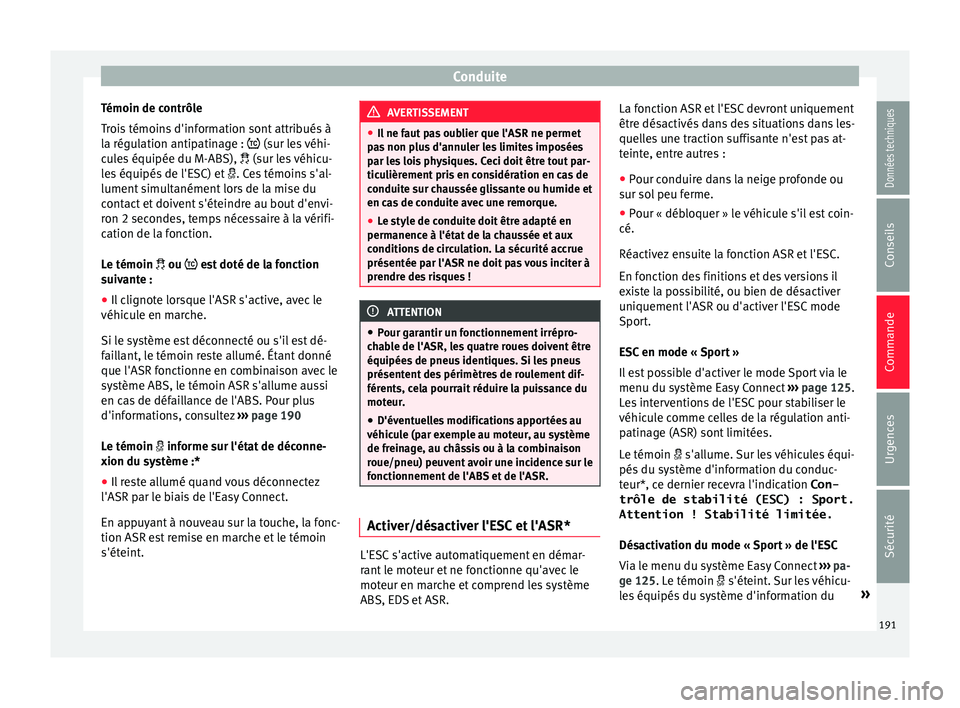Seat Arona 2017 Manuel du propriétaire (in French) Conduite
Témoin de contrôle
T r
oi
s témoins d'information sont attribués à
la régulation antipatinage : (sur les véhi-
cules équipée du M-ABS), (sur les véhicu-
les équipés d Seat Arona 2017 Manuel du propriétaire (in French) Conduite
Témoin de contrôle
T r
oi
s témoins d'information sont attribués à
la régulation antipatinage : (sur les véhi-
cules équipée du M-ABS), (sur les véhicu-
les équipés d