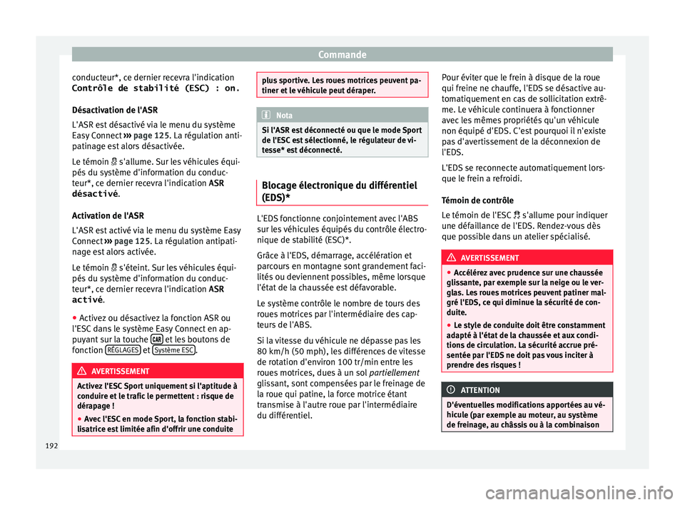 Seat Arona 2017 Manuel du propriétaire (in French) Commande
conducteur*, ce dernier recevra l'indication
Contrôle de stabilité (ESC)
: on.
Dés
activation de l'ASR
L'ASR est désactivé via le menu du système
Easy Connect ››› p Seat Arona 2017 Manuel du propriétaire (in French) Commande
conducteur*, ce dernier recevra l'indication
Contrôle de stabilité (ESC)
: on.
Dés
activation de l'ASR
L'ASR est désactivé via le menu du système
Easy Connect ››› p