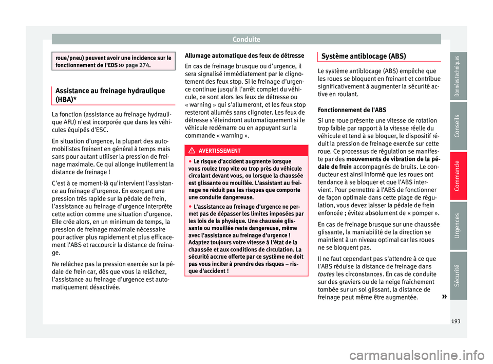 Seat Arona 2017 Manuel du propriétaire (in French) Conduite
roue/pneu) peuvent avoir une incidence sur le
fonctionnement
de l'ED
S ››› page 274. Assistance au freinage hydraulique
(HBA)*
La fonction (assistance au freinage hydrauli-
que AF Seat Arona 2017 Manuel du propriétaire (in French) Conduite
roue/pneu) peuvent avoir une incidence sur le
fonctionnement
de l'ED
S ››› page 274. Assistance au freinage hydraulique
(HBA)*
La fonction (assistance au freinage hydrauli-
que AF