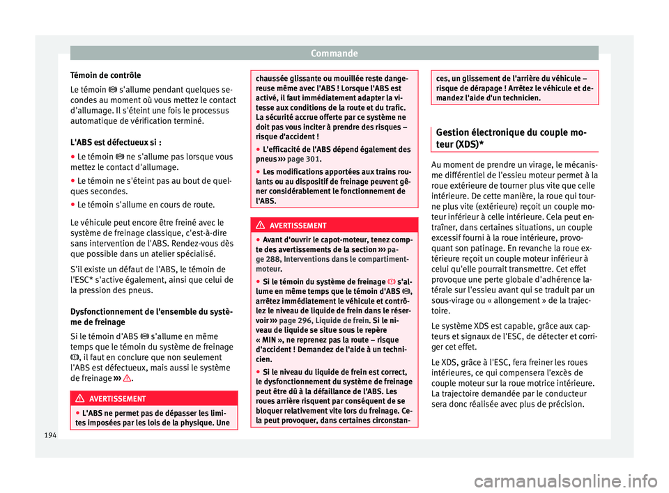 Seat Arona 2017 Manuel du propriétaire (in French) Commande
Témoin de contrôle
L e témoin
s'allume pendant quelques se-
condes au moment où vous mettez le contact
d'allumage. Il s'éteint une fois le processus
automatique de vér Seat Arona 2017 Manuel du propriétaire (in French) Commande
Témoin de contrôle
L e témoin
s'allume pendant quelques se-
condes au moment où vous mettez le contact
d'allumage. Il s'éteint une fois le processus
automatique de vér