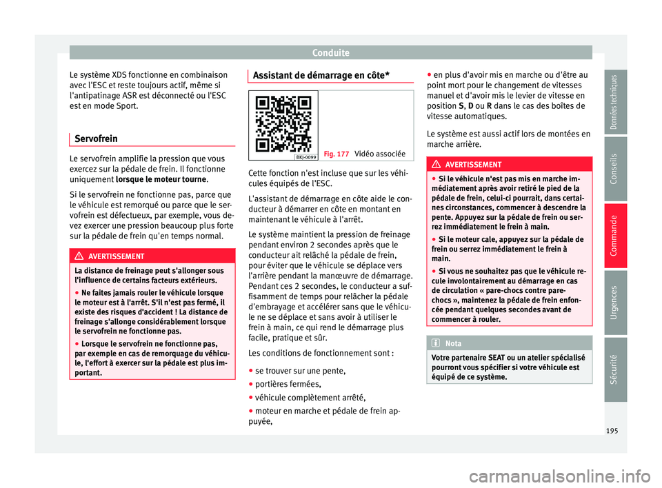Seat Arona 2017 Manuel du propriétaire (in French) Conduite
Le système XDS fonctionne en combinaison
av ec
l'E
SC et reste toujours actif, même si
l'antipatinage ASR est déconnecté ou l'ESC
est en mode Sport.
Servofrein Le servofrein Seat Arona 2017 Manuel du propriétaire (in French) Conduite
Le système XDS fonctionne en combinaison
av ec
l'E
SC et reste toujours actif, même si
l'antipatinage ASR est déconnecté ou l'ESC
est en mode Sport.
Servofrein Le servofrein
