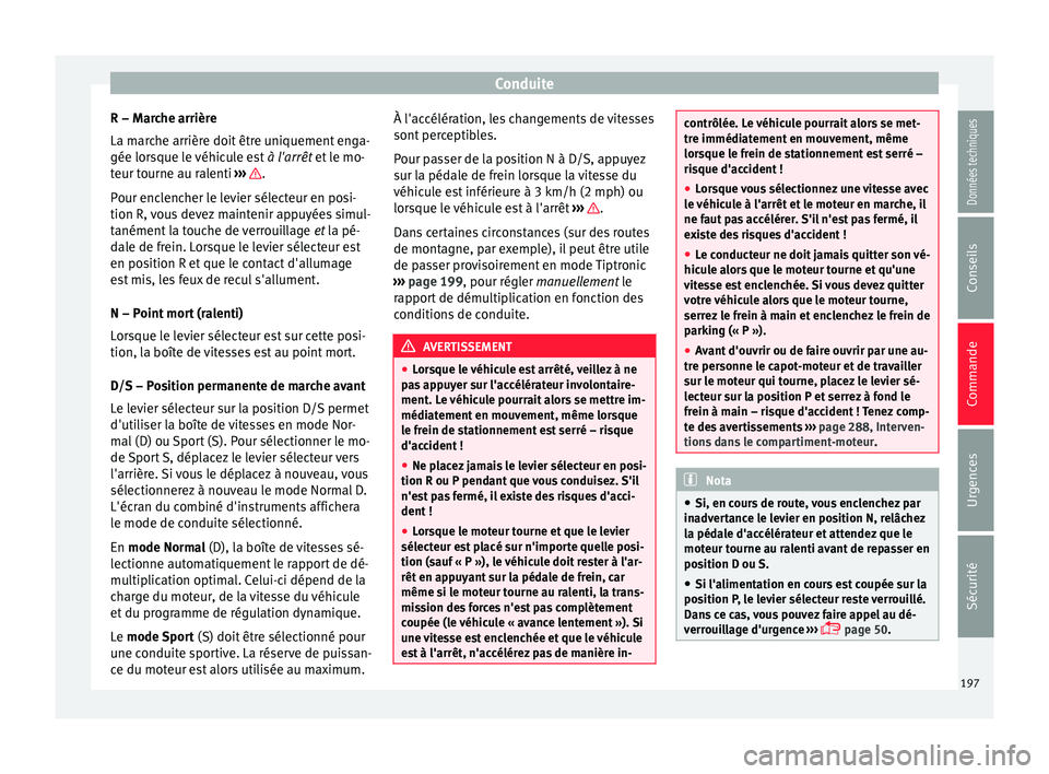 Seat Arona 2017 Manuel du propriétaire (in French) Conduite
R – Marche arrière
La m ar
c
he arrière doit être uniquement enga-
gée lorsque le véhicule est à l'arrêt et le mo-
teur tourne au ralenti ››› .
P our enc
l
encher le le Seat Arona 2017 Manuel du propriétaire (in French) Conduite
R – Marche arrière
La m ar
c
he arrière doit être uniquement enga-
gée lorsque le véhicule est à l'arrêt et le mo-
teur tourne au ralenti ››› .
P our enc
l
encher le le