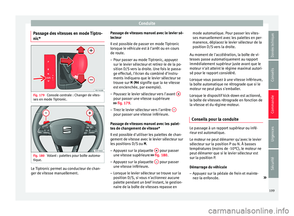Seat Arona 2017 Manuel du propriétaire (in French) Conduite
Passage des vitesses en mode Tiptro-
nic* Fig. 179
Console centrale : Changer de vites-
se s
en mode
Tiptronic. Fig. 180
Volant : palettes pour boîte automa-
ti que. Le Tiptronic permet Seat Arona 2017 Manuel du propriétaire (in French) Conduite
Passage des vitesses en mode Tiptro-
nic* Fig. 179
Console centrale : Changer de vites-
se s
en mode
Tiptronic. Fig. 180
Volant : palettes pour boîte automa-
ti que. Le Tiptronic permet