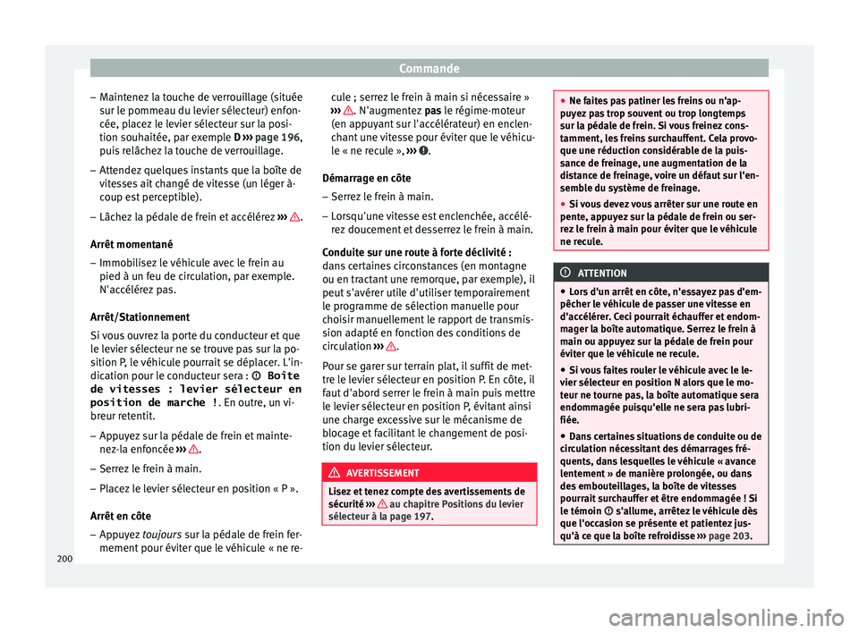 Seat Arona 2017 Manuel du propriétaire (in French) Commande
– Maint
enez
la touche de verrouillage (située
sur le pommeau du levier sélecteur) enfon-
cée, placez le levier sélecteur sur la posi-
tion souhaitée, par exemple D ››› page 19 Seat Arona 2017 Manuel du propriétaire (in French) Commande
– Maint
enez
la touche de verrouillage (située
sur le pommeau du levier sélecteur) enfon-
cée, placez le levier sélecteur sur la posi-
tion souhaitée, par exemple D ››› page 19