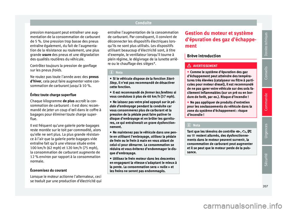 Seat Arona 2017 Manuel du propriétaire (in French) Conduite
pression manquant peut entraîner une aug-
ment ation de l
a c
onsommation de carburant
de 5 %. Une pression trop basse des pneus
entraîne également, du fait de l'augmenta-
tion de la r Seat Arona 2017 Manuel du propriétaire (in French) Conduite
pression manquant peut entraîner une aug-
ment ation de l
a c
onsommation de carburant
de 5 %. Une pression trop basse des pneus
entraîne également, du fait de l'augmenta-
tion de la r