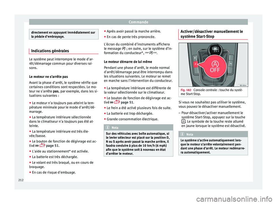 Seat Arona 2017  Manuel du propriétaire (in French)  Commande
directement en appuyant immédiatement sur
la péd
a
le d'embrayage. Indications générales
Le système peut interrompre le mode d'ar-
rêt/démarr
ag

e commun pour diverses rai-
so