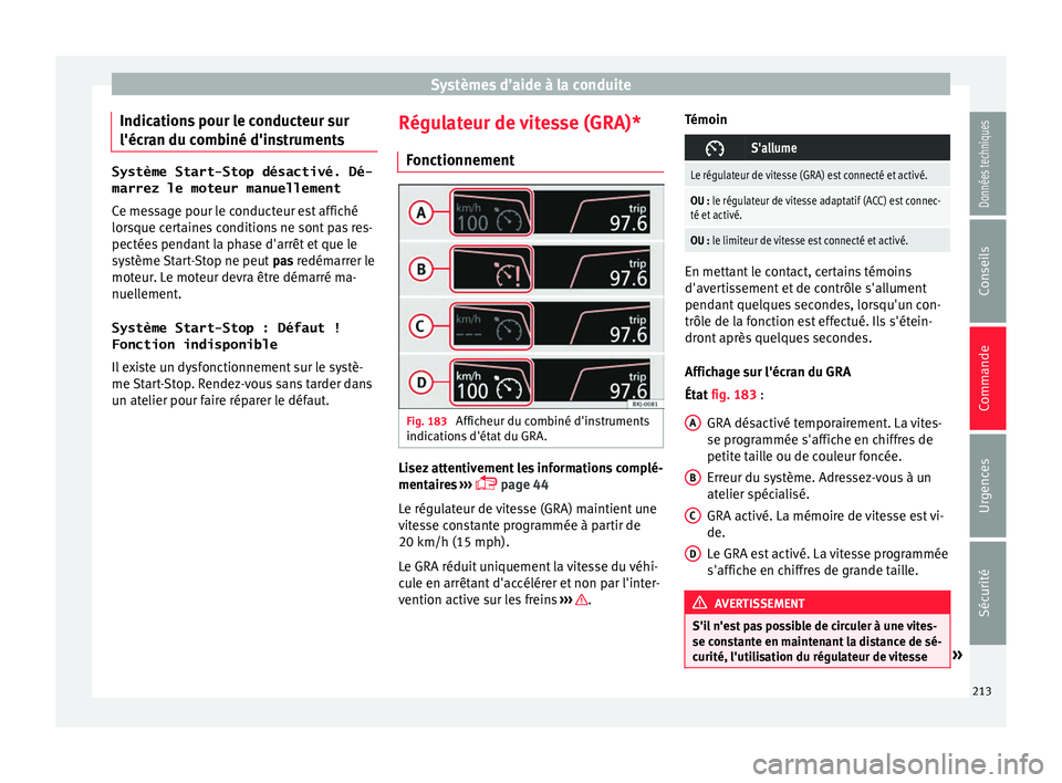 Seat Arona 2017  Manuel du propriétaire (in French)  Systèmes d’aide à la conduite
Indications pour le conducteur sur
l'éc r
an du c
ombiné d'instrumentsSystème Start-Stop désactivé. Dé-
marrez le moteur manuellement
Ce me s

sage pour