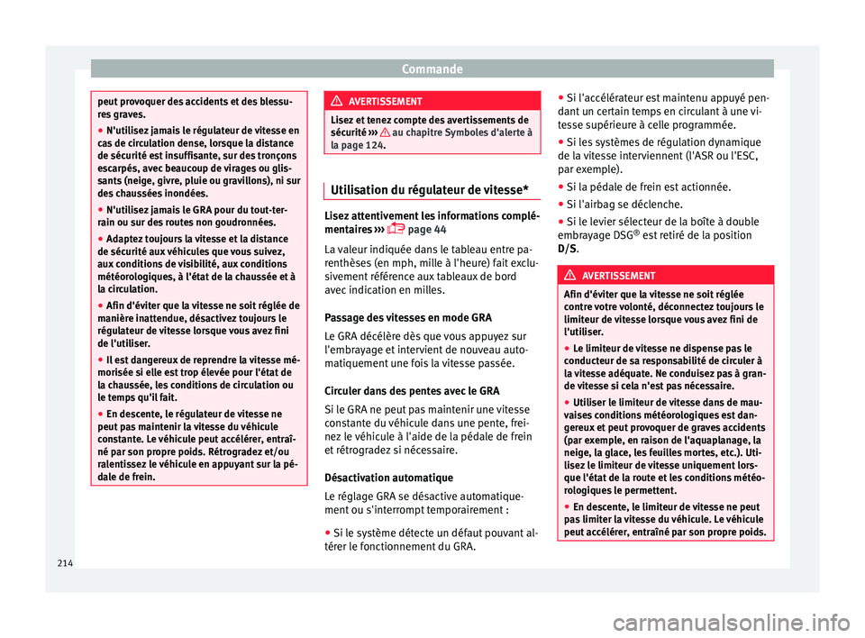 Seat Arona 2017  Manuel du propriétaire (in French)  Commande
peut provoquer des accidents et des blessu-
re
s
 graves.
● N'utilisez jamais le régulateur de vitesse en
cas
  de circulation dense, lorsque la distance
de sécurité est insuffisante