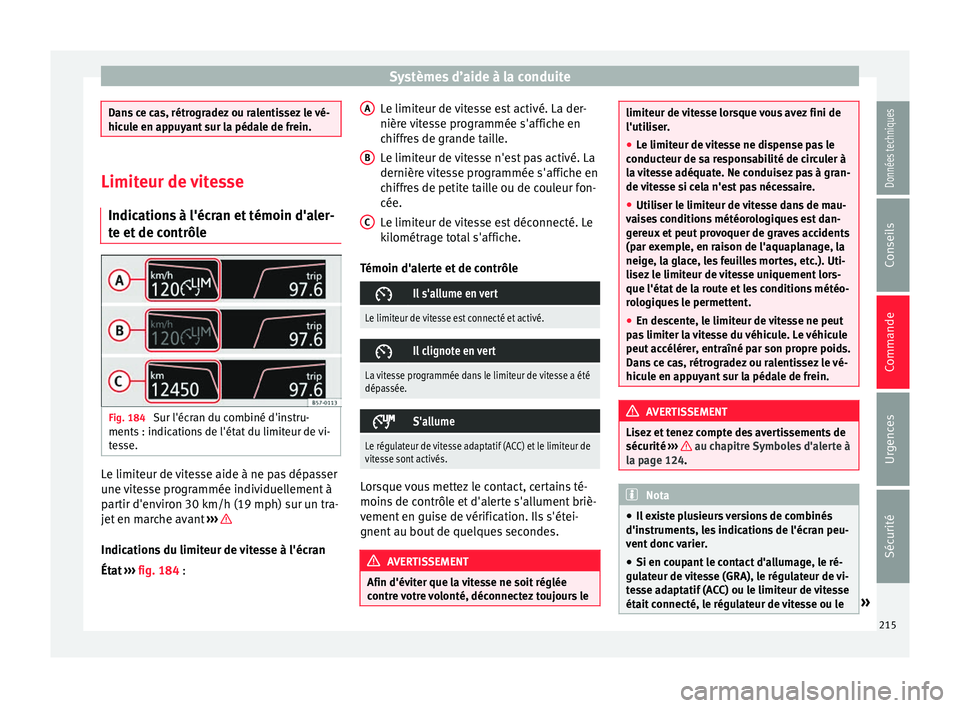 Seat Arona 2017  Manuel du propriétaire (in French)  Systèmes d’aide à la conduite
Dans ce cas, rétrogradez ou ralentissez le vé-
hicu
l
e en appuyant sur la pédale de frein. Limiteur de vitesse
Indication s

 à l'écran et témoin d'ale