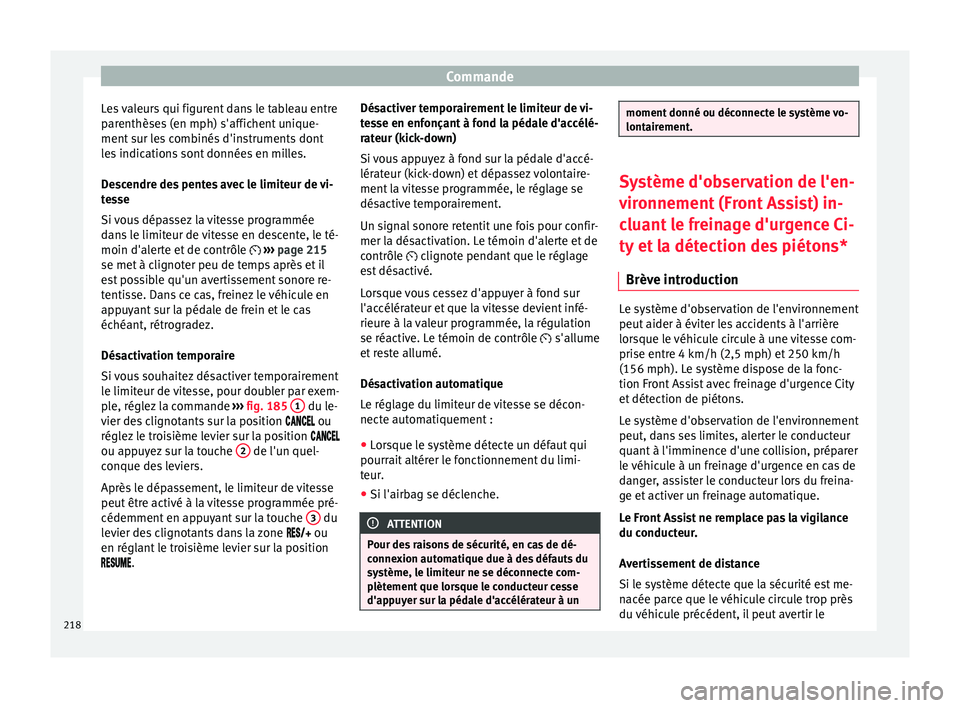 Seat Arona 2017  Manuel du propriétaire (in French)  Commande
Les valeurs qui figurent dans le tableau entre
p ar
enthèse
s (en mph) s'affichent unique-
ment sur les combinés d'instruments dont
les indications sont données en milles.
Descendr