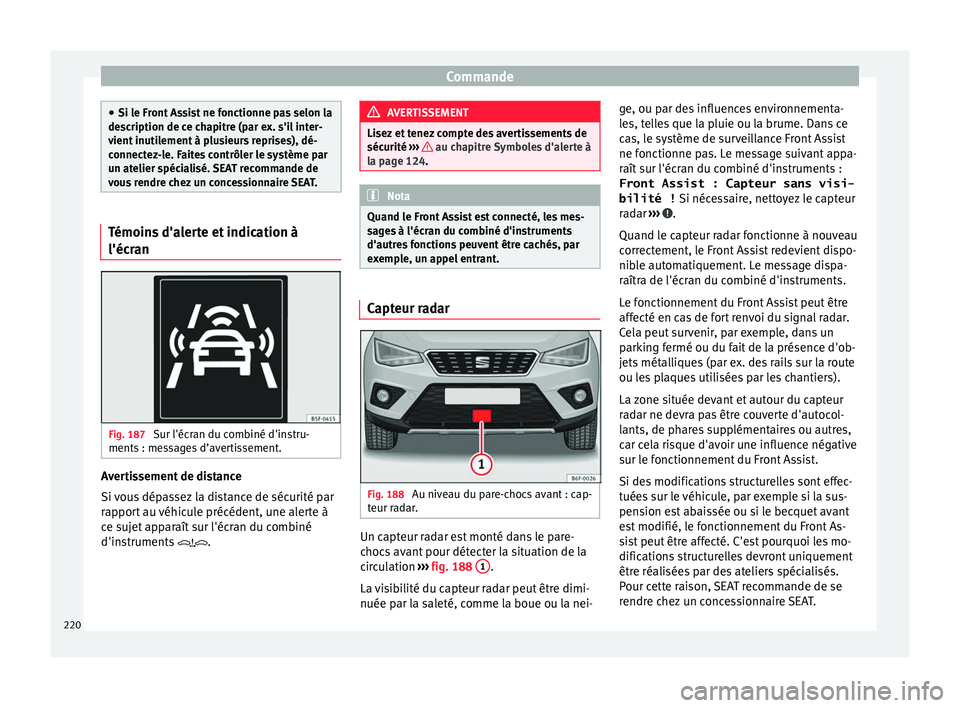 Seat Arona 2017  Manuel du propriétaire (in French)  Commande
●
Si le Fr ont
 Assist ne fonctionne pas selon la
description de ce chapitre (par ex. s'il inter-
vient inutilement à plusieurs reprises), dé-
connectez-le. Faites contrôler le syst