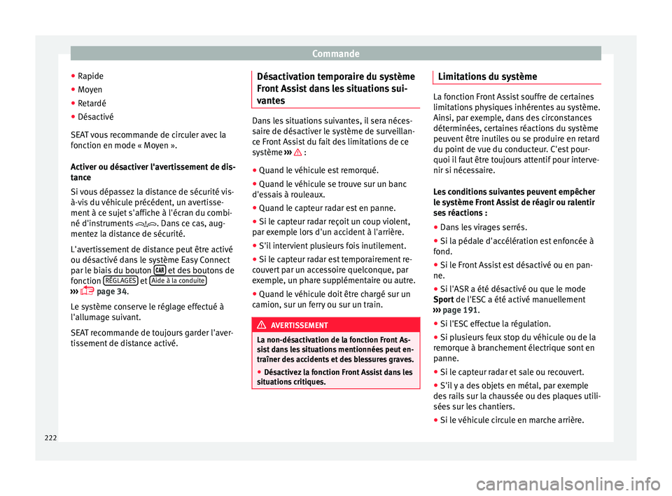 Seat Arona 2017  Manuel du propriétaire (in French)  Commande
● Rapide
● Mo y
en
● Retardé
● Désactivé
SEAT 
 vous recommande de circuler avec la
fonction en mode « Moyen ».
Activer ou désactiver l'avertissement de dis-
tance
Si vous d