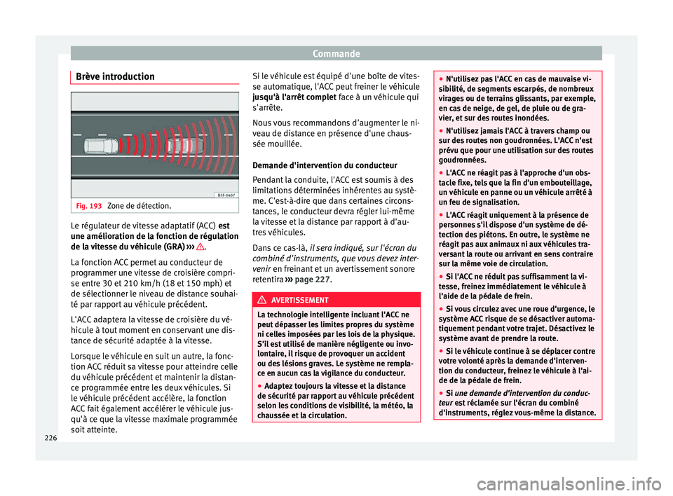 Seat Arona 2017  Manuel du propriétaire (in French)  Commande
Brève introduction Fig. 193 
Zone de détection. Le régulateur de vitesse adaptatif (ACC) 
es
t
u ne amélioration de la fonction de régulation
de la vitesse du véhicule (GRA)  ››› 