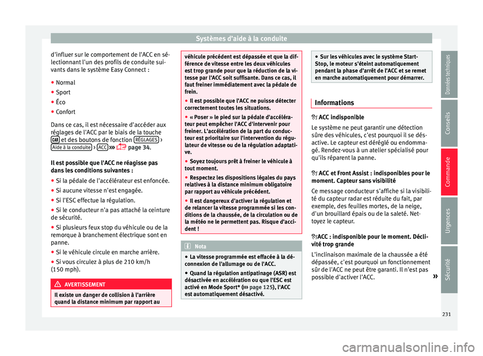 Seat Arona 2017 Manuel du propriétaire (in French) Systèmes d’aide à la conduite
d'influer sur le comportement de l'ACC en sé-
l ectionn
ant
l'un des profils de conduite sui-
vants dans le système Easy Connect :
● Normal
● Sport Seat Arona 2017 Manuel du propriétaire (in French) Systèmes d’aide à la conduite
d'influer sur le comportement de l'ACC en sé-
l ectionn
ant
l'un des profils de conduite sui-
vants dans le système Easy Connect :
● Normal
● Sport