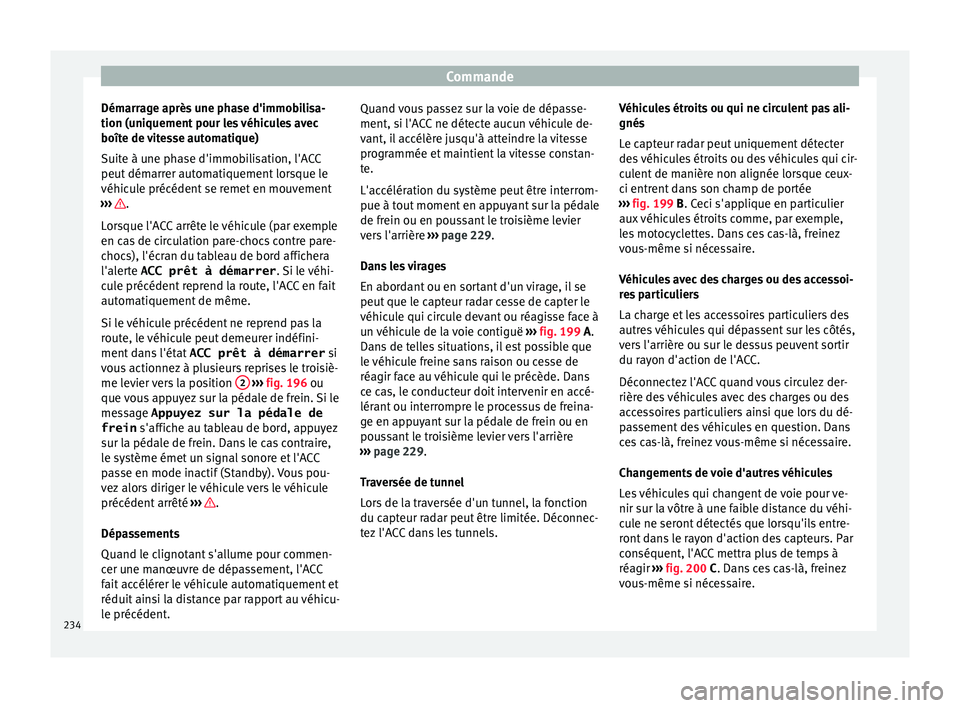 Seat Arona 2017 Manuel du propriétaire (in French) Commande
Démarrage après une phase d'immobilisa-
tion (u ni
quement
pour les véhicules avec
boîte de vitesse automatique)
Suite à une phase d'immobilisation, l'ACC
peut démarrer aut Seat Arona 2017 Manuel du propriétaire (in French) Commande
Démarrage après une phase d'immobilisa-
tion (u ni
quement
pour les véhicules avec
boîte de vitesse automatique)
Suite à une phase d'immobilisation, l'ACC
peut démarrer aut