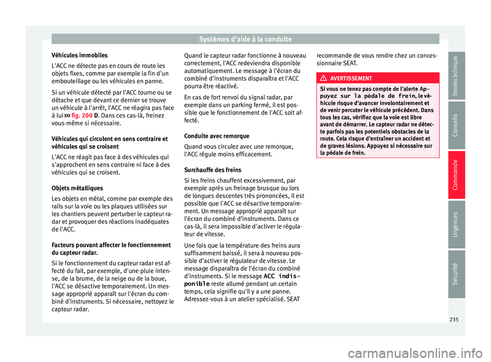 Seat Arona 2017 Manuel du propriétaire (in French) Systèmes d’aide à la conduite
Véhicules immobiles
L'A C
C
ne détecte pas en cours de route les
objets fixes, comme par exemple la fin d'un
embouteillage ou les véhicules en panne.
Si u Seat Arona 2017 Manuel du propriétaire (in French) Systèmes d’aide à la conduite
Véhicules immobiles
L'A C
C
ne détecte pas en cours de route les
objets fixes, comme par exemple la fin d'un
embouteillage ou les véhicules en panne.
Si u