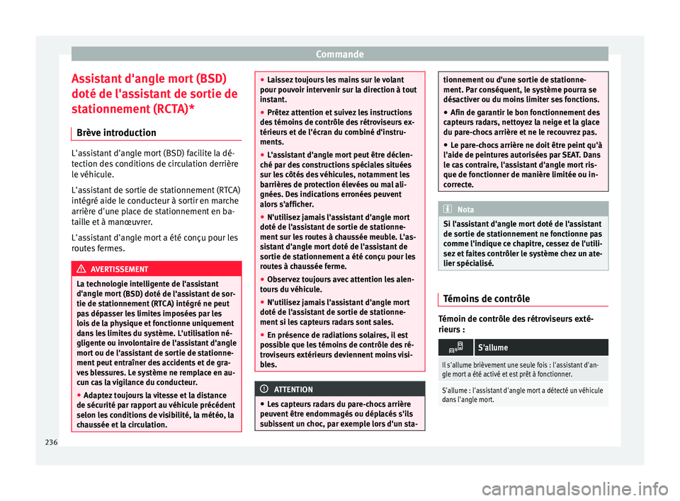 Seat Arona 2017 Manuel du propriétaire (in French) Commande
Assistant d'angle mort (BSD)
doté de l'a s
s
istant de sortie de
stationnement (RCTA)*
Brève introduction L'assistant d'angle mort (BSD) facilite la dé-
tection de
s
cond Seat Arona 2017 Manuel du propriétaire (in French) Commande
Assistant d'angle mort (BSD)
doté de l'a s
s
istant de sortie de
stationnement (RCTA)*
Brève introduction L'assistant d'angle mort (BSD) facilite la dé-
tection de
s
cond