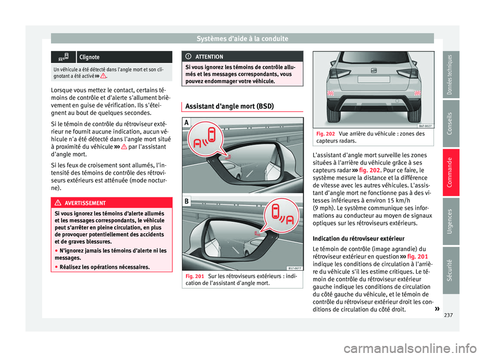 Seat Arona 2017 Manuel du propriétaire (in French) Systèmes d’aide à la conduite
Clignote
Un véhicule a été détecté dans l'angle mort et son cli-
gnotant a été activé
››› .Lorsque vous mettez le contact, certains té-
moins
Seat Arona 2017 Manuel du propriétaire (in French) Systèmes d’aide à la conduite
Clignote
Un véhicule a été détecté dans l'angle mort et son cli-
gnotant a été activé
››› .Lorsque vous mettez le contact, certains té-
moins