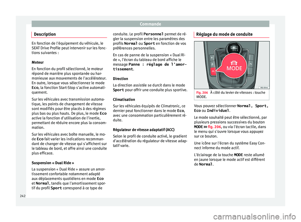 Seat Arona 2017 Manuel du propriétaire (in French) Commande
Description En fonction de l'équipement du véhicule, le
SEA
T Driv
e Profile peut intervenir sur les fonc-
tions suivantes :
Moteur
En fonction du profil sélectionné, le moteur
répon Seat Arona 2017 Manuel du propriétaire (in French) Commande
Description En fonction de l'équipement du véhicule, le
SEA
T Driv
e Profile peut intervenir sur les fonc-
tions suivantes :
Moteur
En fonction du profil sélectionné, le moteur
répon