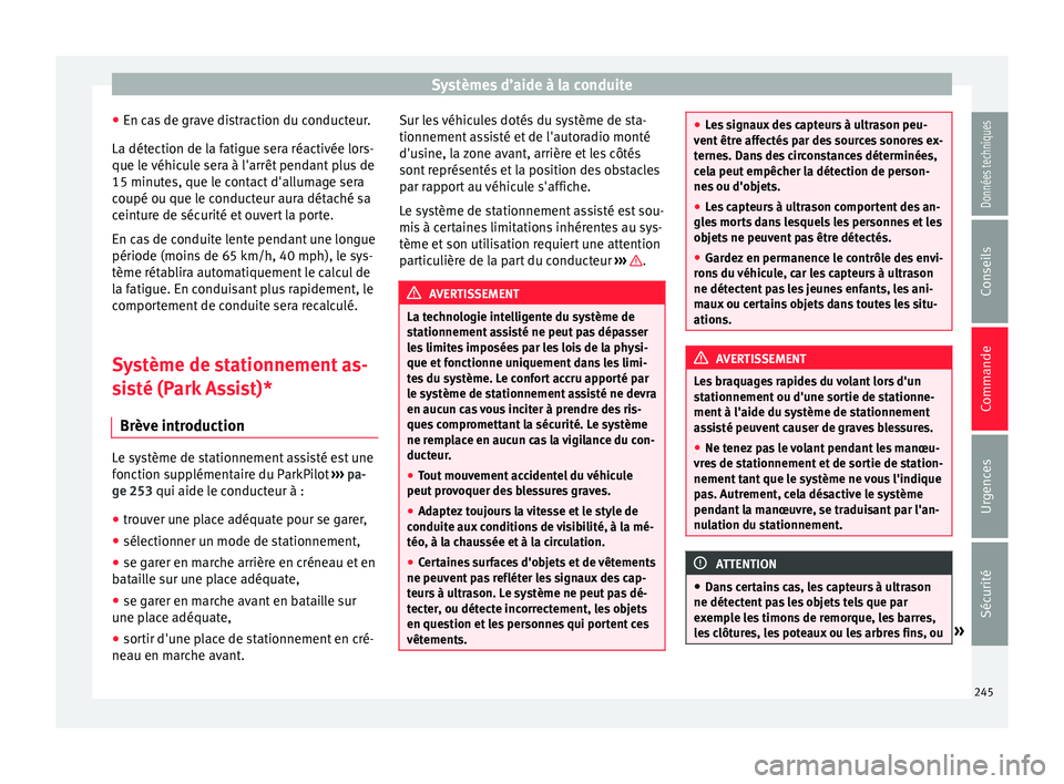 Seat Arona 2017 Manuel du propriétaire (in French) Systèmes d’aide à la conduite
● En c a
s
de grave distraction du conducteur.
La détection de la fatigue sera réactivée lors-
que le véhicule sera à l'arrêt pendant plus de
15 minutes, Seat Arona 2017 Manuel du propriétaire (in French) Systèmes d’aide à la conduite
● En c a
s
de grave distraction du conducteur.
La détection de la fatigue sera réactivée lors-
que le véhicule sera à l'arrêt pendant plus de
15 minutes,