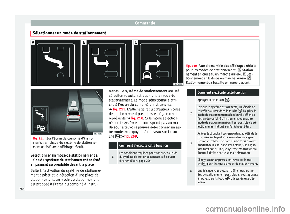 Seat Arona 2017 Manuel du propriétaire (in French) Commande
Sélectionner un mode de stationnement Fig. 210
Vue d'ensemble des affichages réduits
pour le s
modes de stationnement : Station-
nement en créneau en marche arrière. Sta-
t Seat Arona 2017 Manuel du propriétaire (in French) Commande
Sélectionner un mode de stationnement Fig. 210
Vue d'ensemble des affichages réduits
pour le s
modes de stationnement : Station-
nement en créneau en marche arrière. Sta-
t