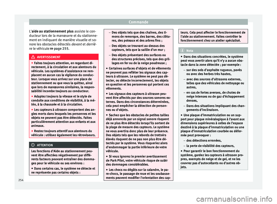 Seat Arona 2017  Manuel du propriétaire (in French)  Commande
L'aide au s tationnement plus
 a
s siste le con-
ducteur lors de la manœuvre et du stationne-
ment en indiquant de manière visuelle et so-
nore les obstacles détectés  devant et derri