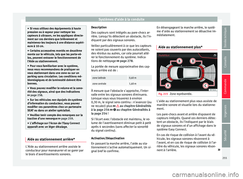 Seat Arona 2017  Manuel du propriétaire (in French)  Systèmes d’aide à la conduite
●
Si v ou
s utilisez des équipements à haute
pression ou à vapeur pour nettoyer les
capteurs à ultrason, ne les appliquez directe-
ment sur ces derniers que bri