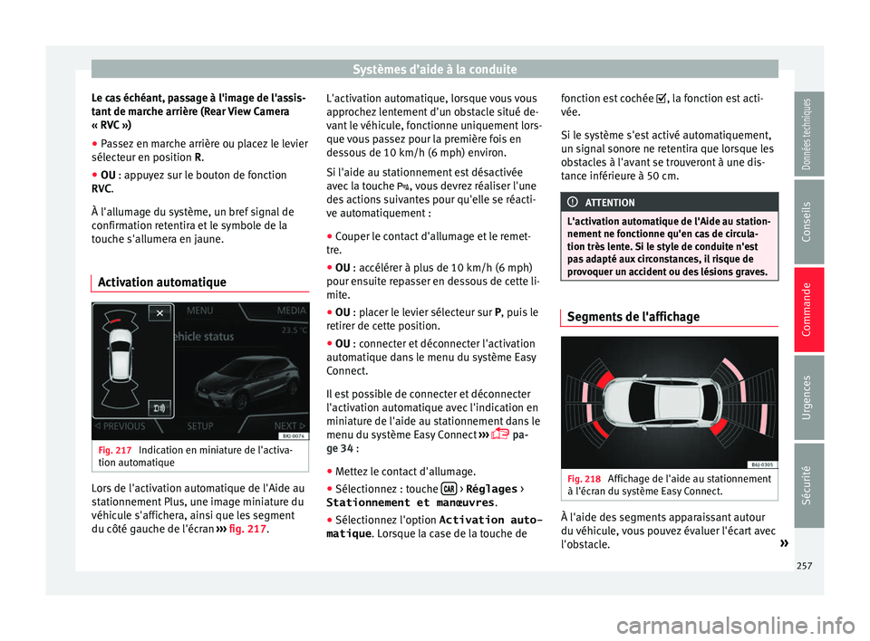 Seat Arona 2017  Manuel du propriétaire (in French)  Systèmes d’aide à la conduite
Le cas échéant, passage à l'image de l'assis-
t ant
 de m
arche arrière (Rear View Camera
« RVC »)
● Passez en marche arrière ou placez le levier
sé