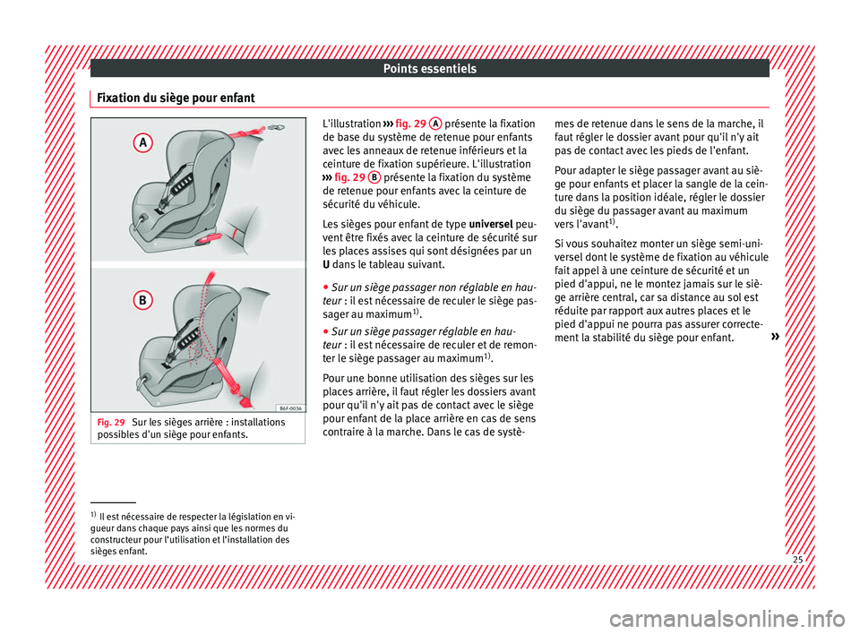 Seat Arona 2017  Manuel du propriétaire (in French)  Points essentiels
Fixation du siège pour enfant Fig. 29 
Sur les sièges arrière : installations
pos s
ibles d'un siège pour enfants. L'illustration 
››› fig. 29  A  présente la fixa